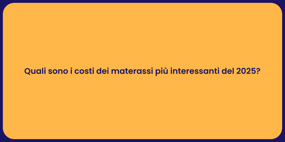 Quali sono i costi dei materassi più interessanti del 2025?