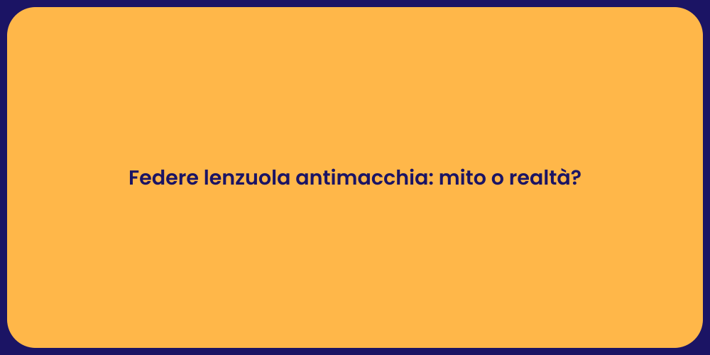 Federe lenzuola antimacchia: mito o realtà?