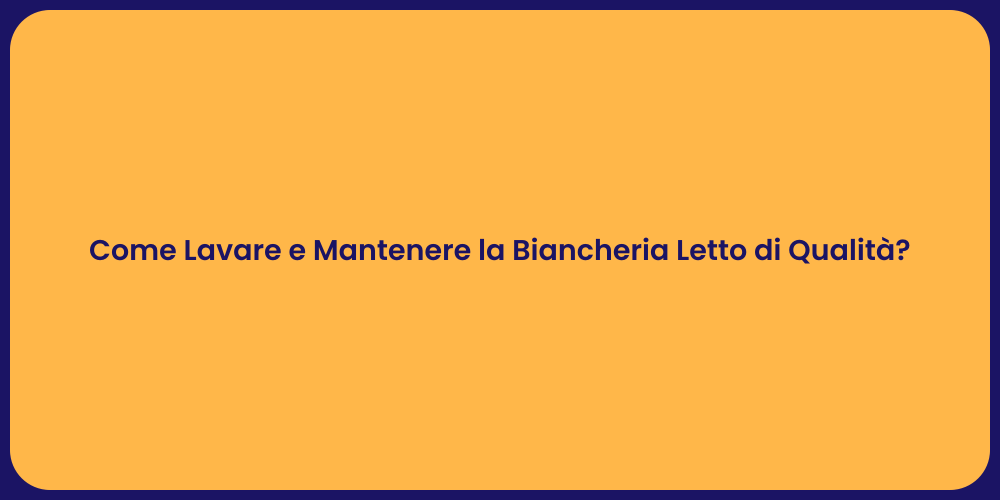 Come Lavare e Mantenere la Biancheria Letto di Qualità?