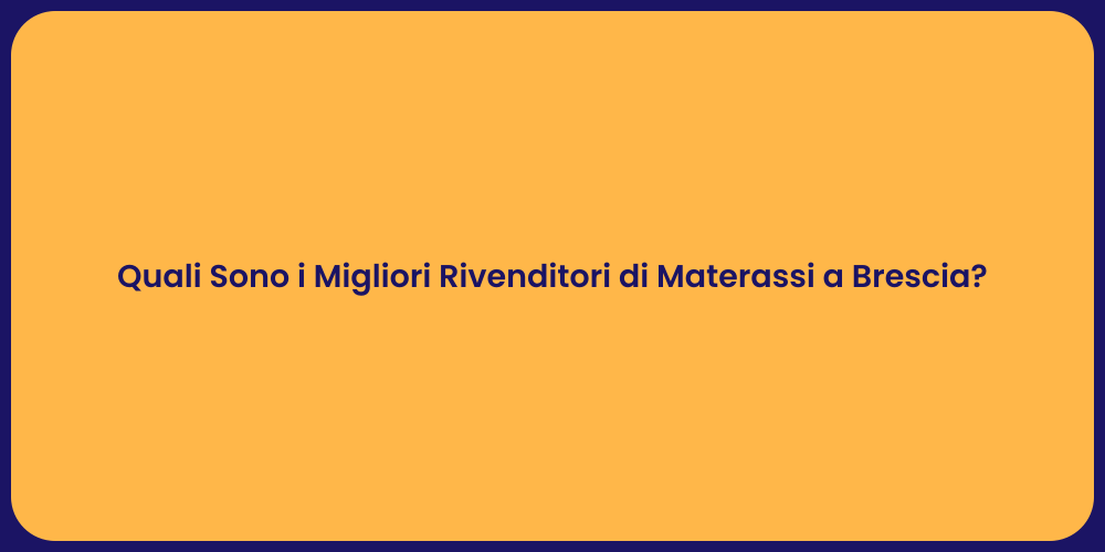Quali Sono i Migliori Rivenditori di Materassi a Brescia?
