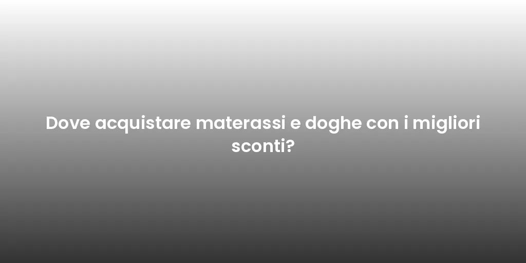 Dove acquistare materassi e doghe con i migliori sconti?