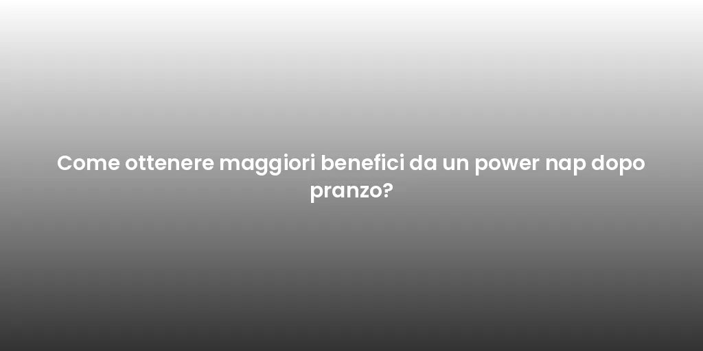 Come ottenere maggiori benefici da un power nap dopo pranzo?