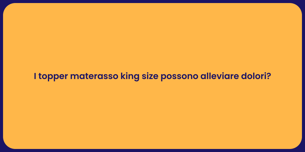 I topper materasso king size possono alleviare dolori?