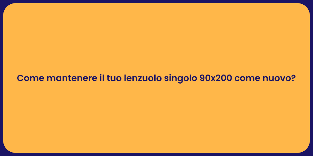 Come mantenere il tuo lenzuolo singolo 90x200 come nuovo?