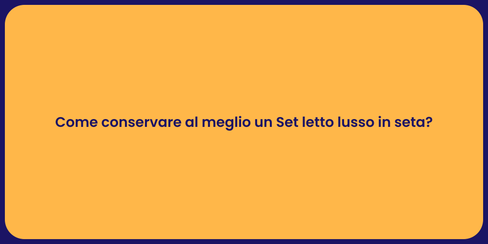 Come conservare al meglio un Set letto lusso in seta?