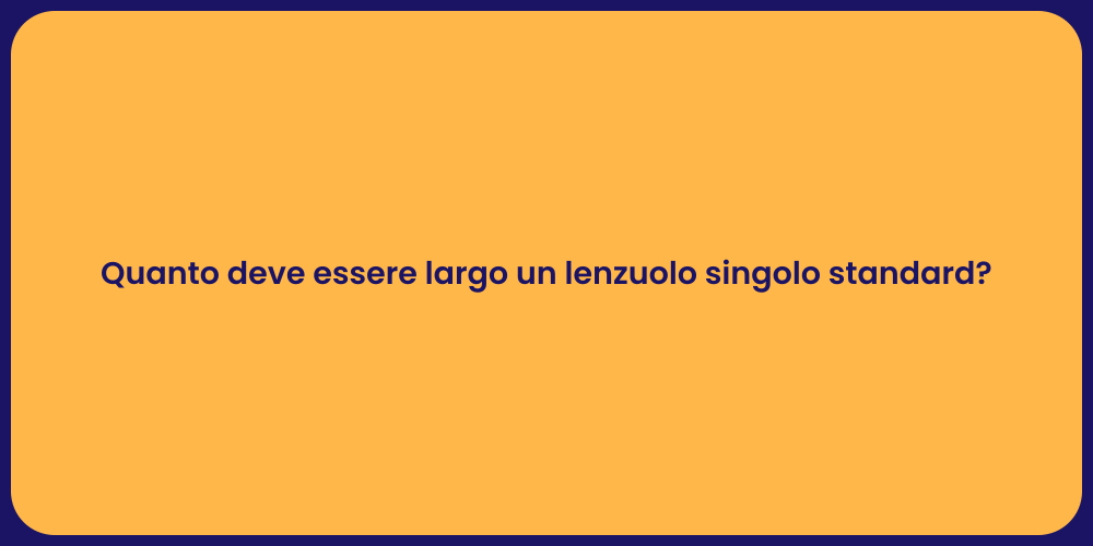 Quanto deve essere largo un lenzuolo singolo standard?