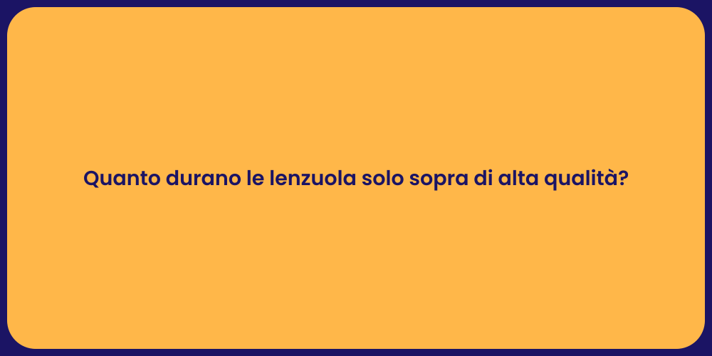 Quanto durano le lenzuola solo sopra di alta qualità?