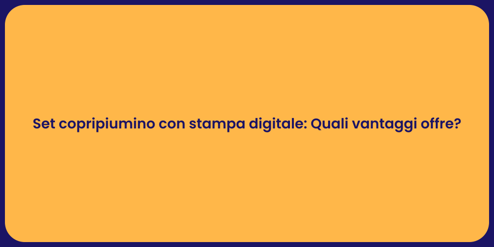 Set copripiumino con stampa digitale: Quali vantaggi offre?
