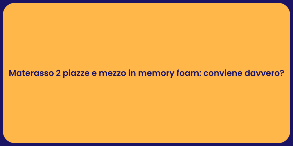 Materasso 2 piazze e mezzo in memory foam: conviene davvero?