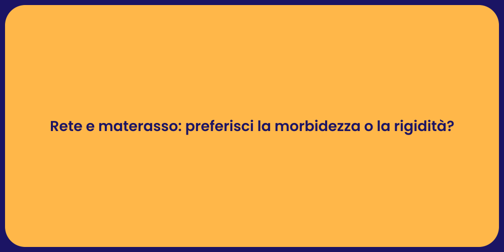 Rete e materasso: preferisci la morbidezza o la rigidità?