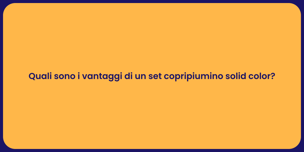 Quali sono i vantaggi di un set copripiumino solid color?