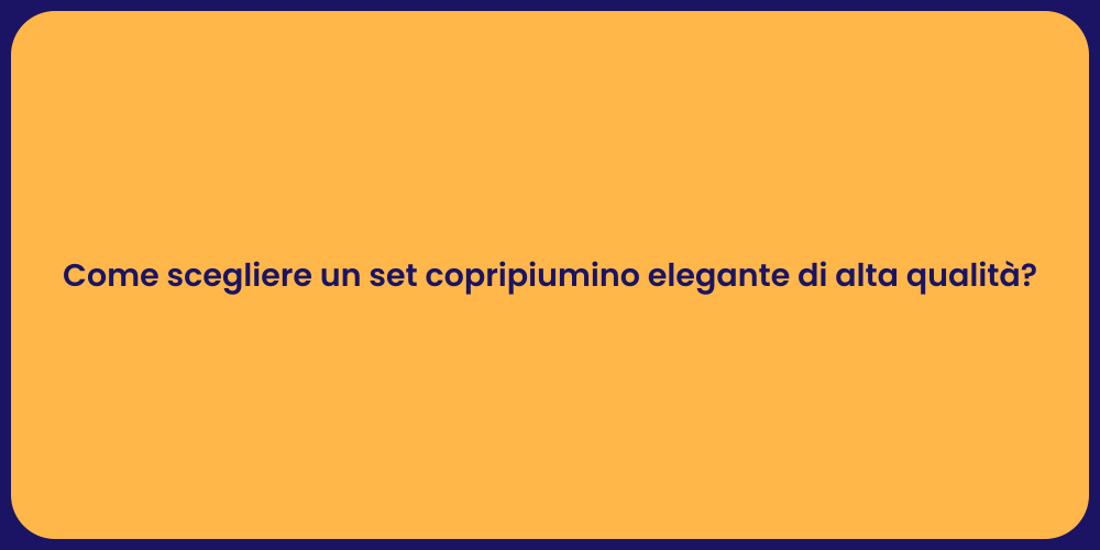 Come scegliere un set copripiumino elegante di alta qualità?