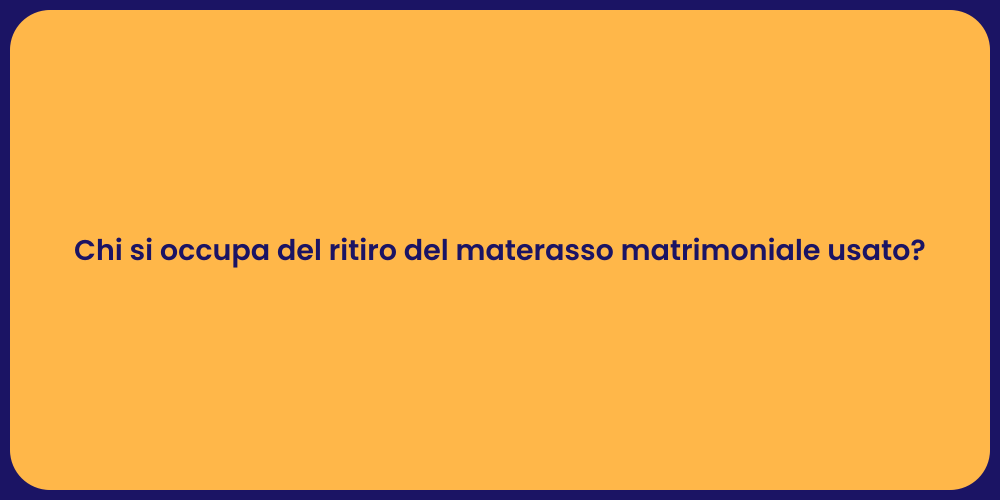 Chi si occupa del ritiro del materasso matrimoniale usato?