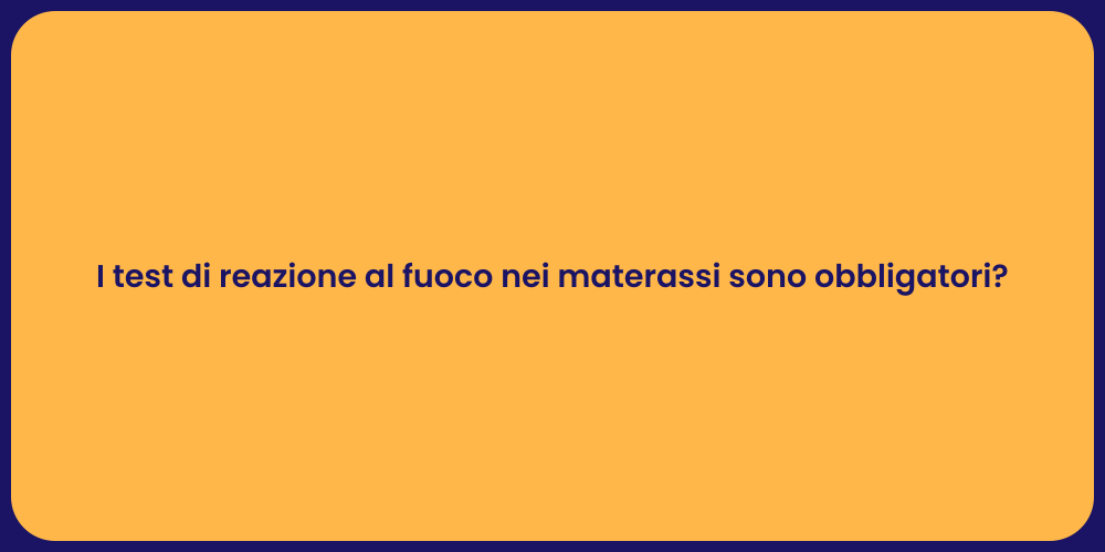 I test di reazione al fuoco nei materassi sono obbligatori?