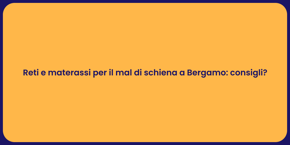 Reti e materassi per il mal di schiena a Bergamo: consigli?