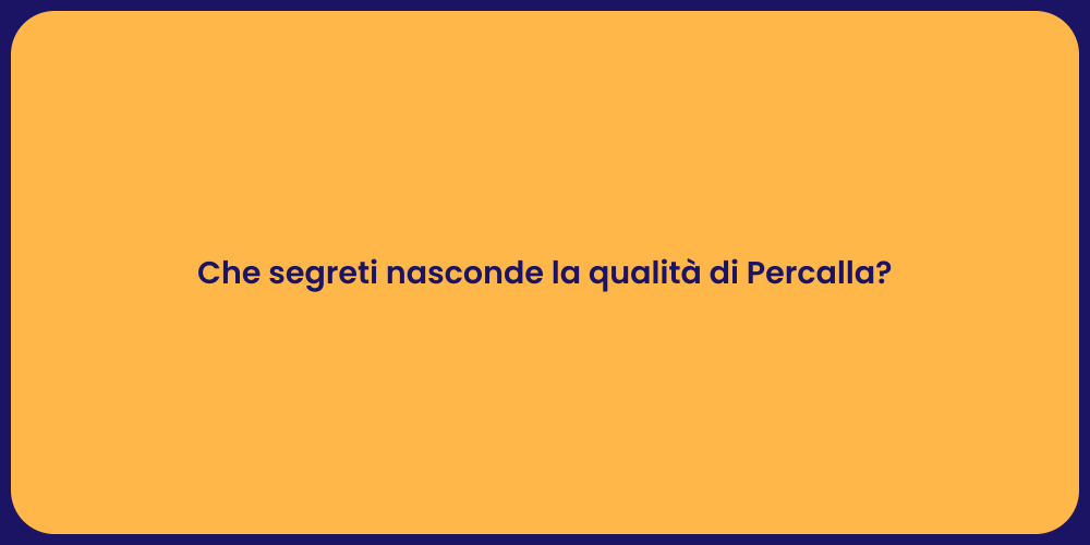 Che segreti nasconde la qualità di Percalla?