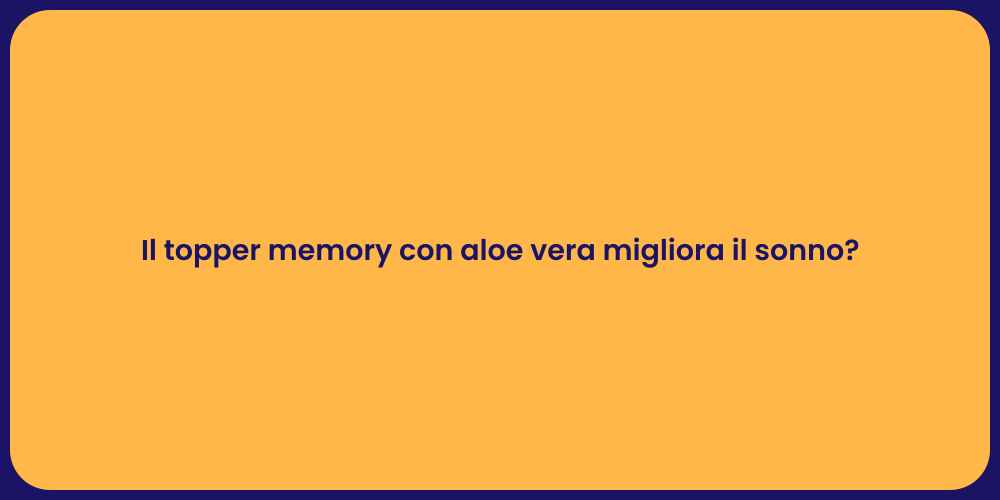 Il topper memory con aloe vera migliora il sonno?