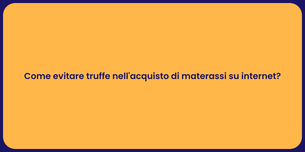 Come evitare truffe nell'acquisto di materassi su internet?