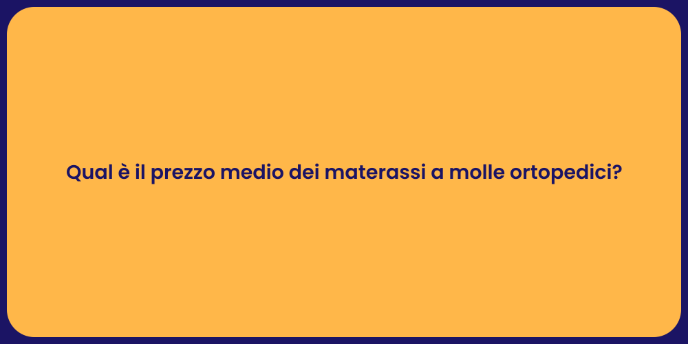 Qual è il prezzo medio dei materassi a molle ortopedici?