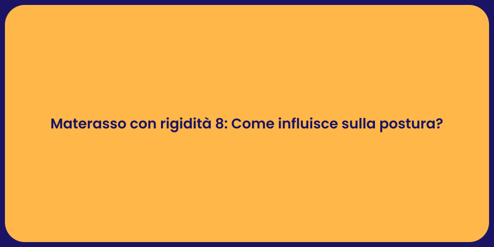 Materasso con rigidità 8: Come influisce sulla postura?