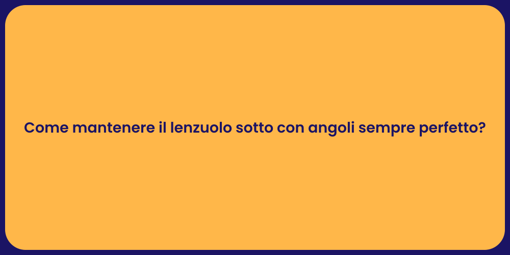 Come mantenere il lenzuolo sotto con angoli sempre perfetto?