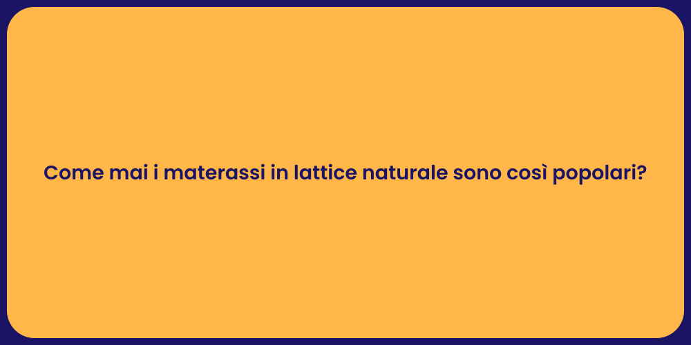 Come mai i materassi in lattice naturale sono così popolari?