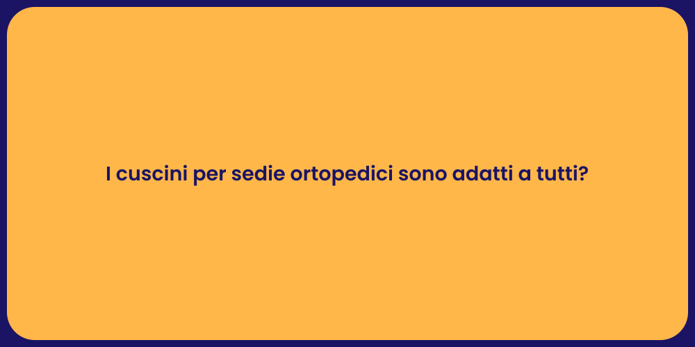 I cuscini per sedie ortopedici sono adatti a tutti?