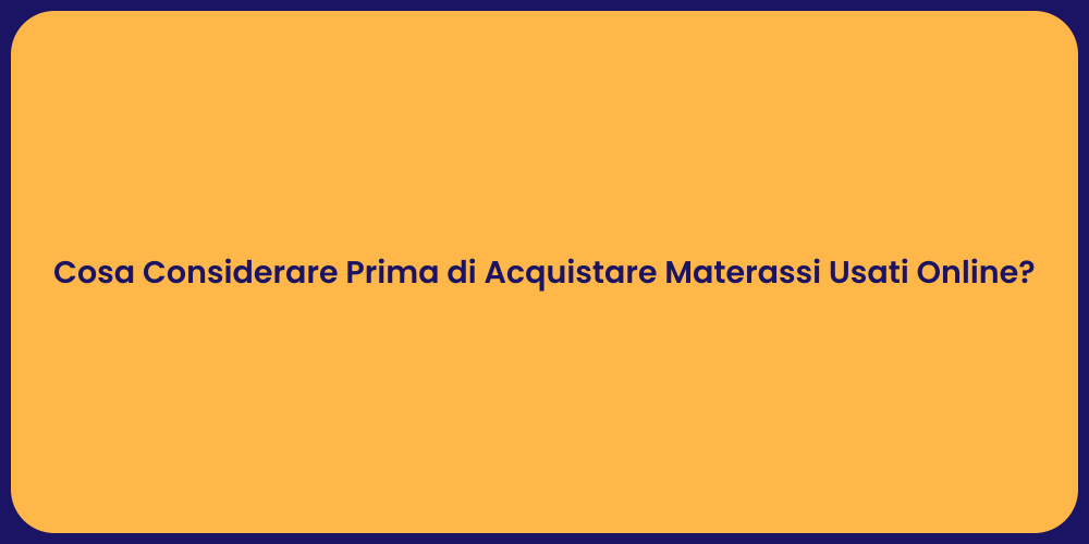 Cosa Considerare Prima di Acquistare Materassi Usati Online?