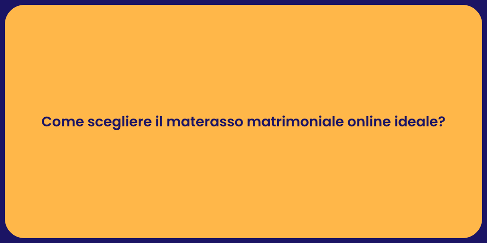 Come scegliere il materasso matrimoniale online ideale?