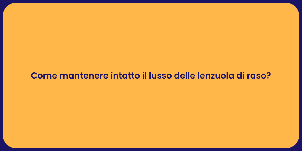Come mantenere intatto il lusso delle lenzuola di raso?