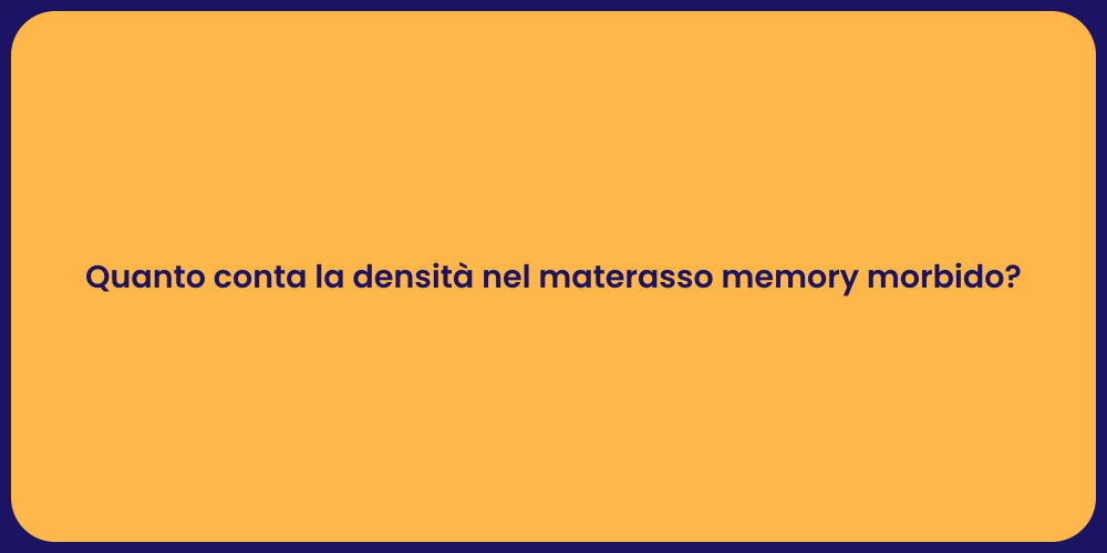 Quanto conta la densità nel materasso memory morbido?