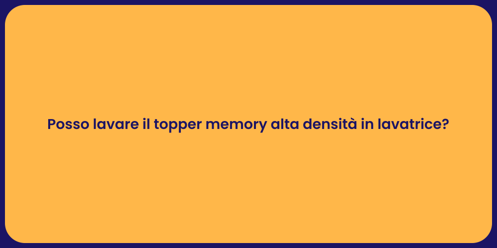 Posso lavare il topper memory alta densità in lavatrice?