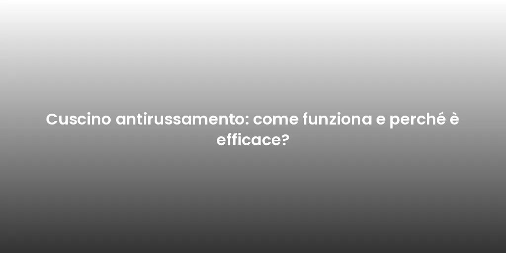 Cuscino antirussamento: come funziona e perché è efficace?
