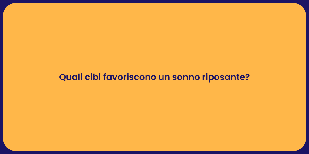 Quali cibi favoriscono un sonno riposante?