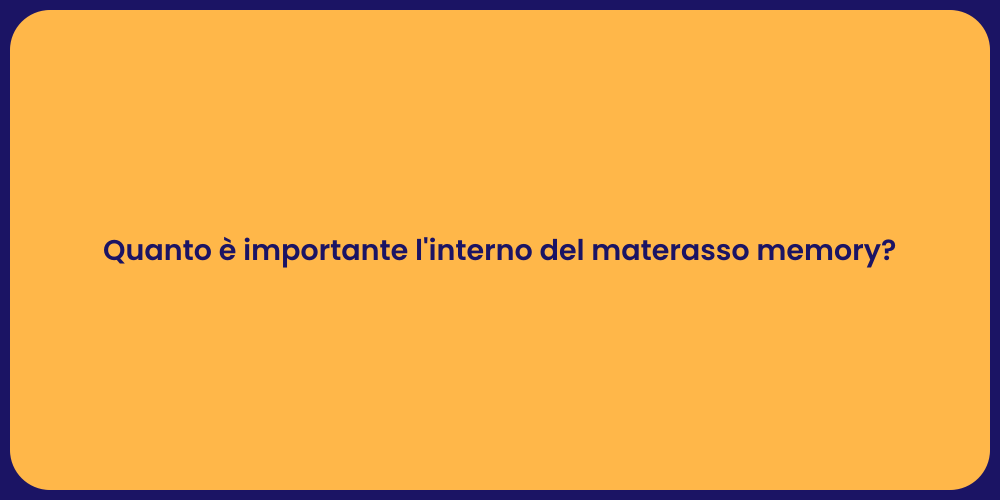 Quanto è importante l'interno del materasso memory?