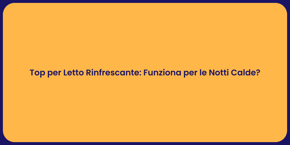 Top per Letto Rinfrescante: Funziona per le Notti Calde?
