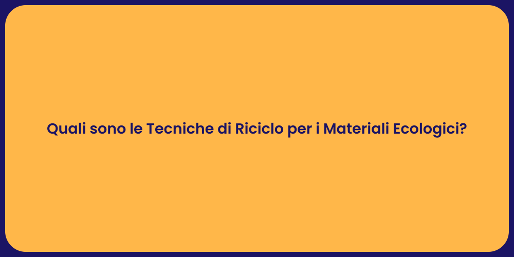 Quali sono le Tecniche di Riciclo per i Materiali Ecologici?