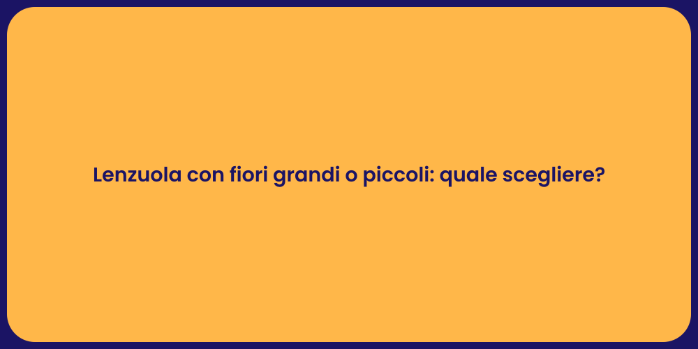 Lenzuola con fiori grandi o piccoli: quale scegliere?