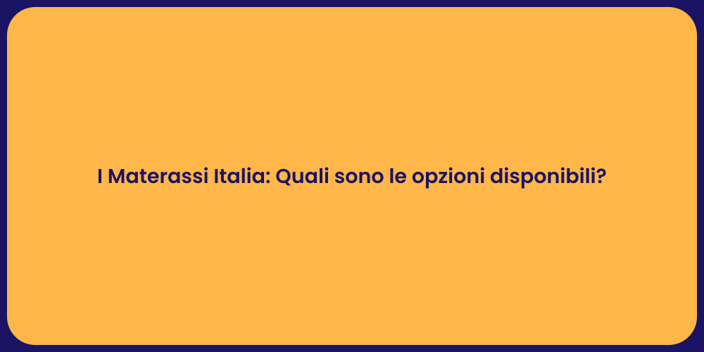 I Materassi Italia: Quali sono le opzioni disponibili?