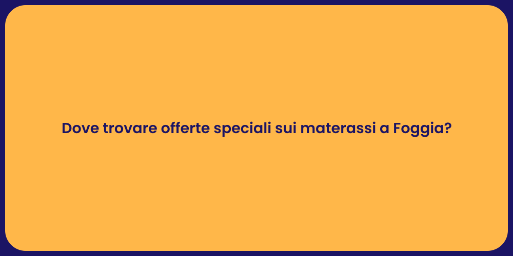 Dove trovare offerte speciali sui materassi a Foggia?