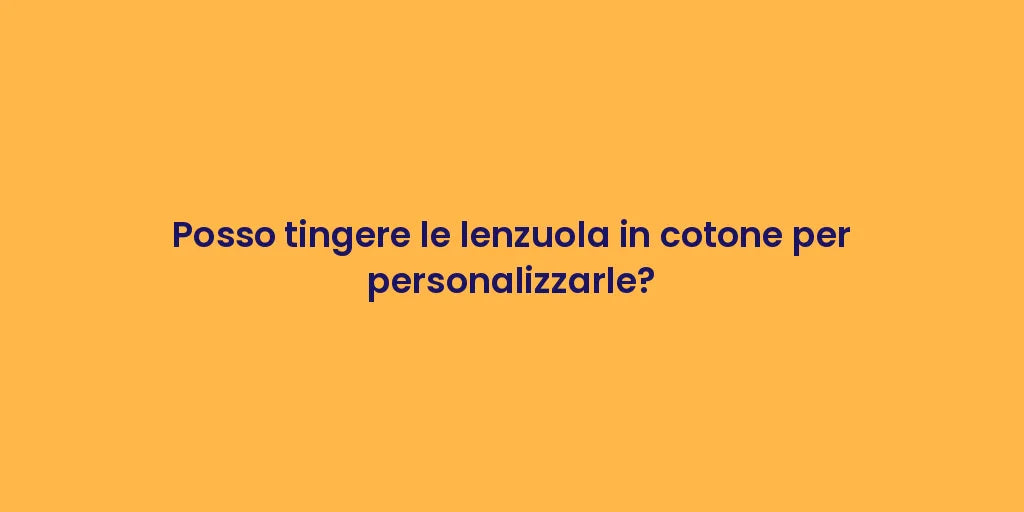 Posso tingere le lenzuola in cotone per personalizzarle?