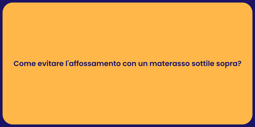 Come evitare l'affossamento con un materasso sottile sopra?