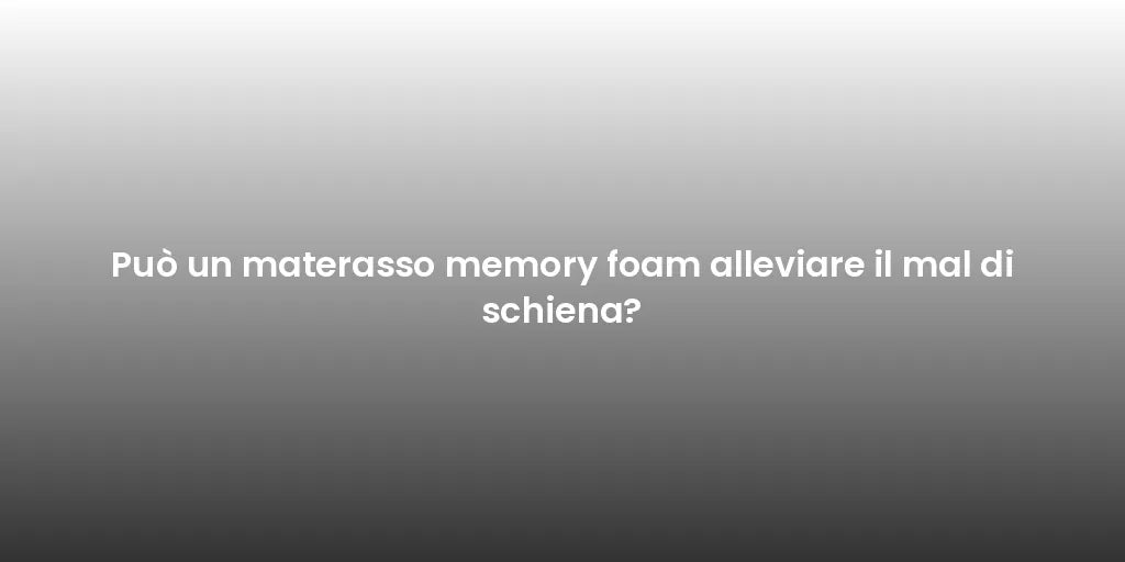 Può un materasso memory foam alleviare il mal di schiena?