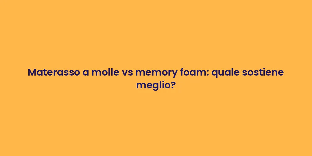 Materasso a molle vs memory foam: quale sostiene meglio?