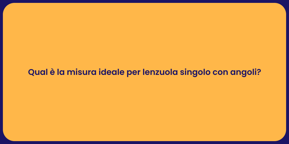 Qual è la misura ideale per lenzuola singolo con angoli?