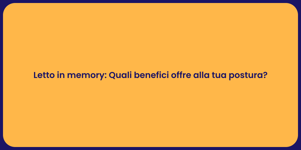 Letto in memory: Quali benefici offre alla tua postura?