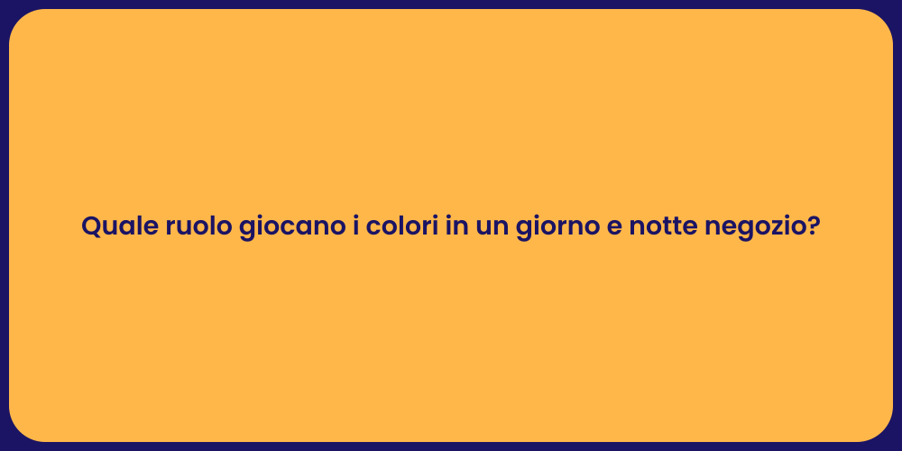 Quale ruolo giocano i colori in un giorno e notte negozio?
