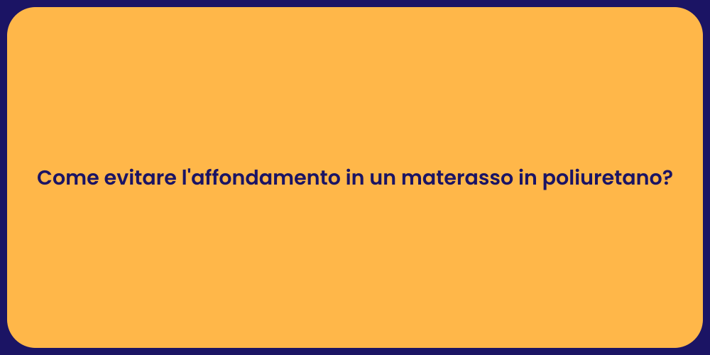 Come evitare l'affondamento in un materasso in poliuretano?