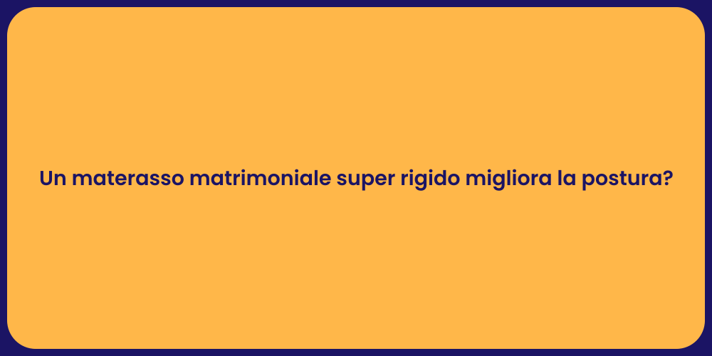 Un materasso matrimoniale super rigido migliora la postura?