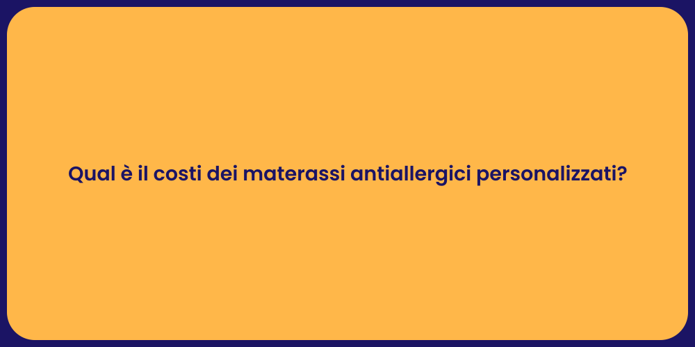 Qual è il costi dei materassi antiallergici personalizzati?